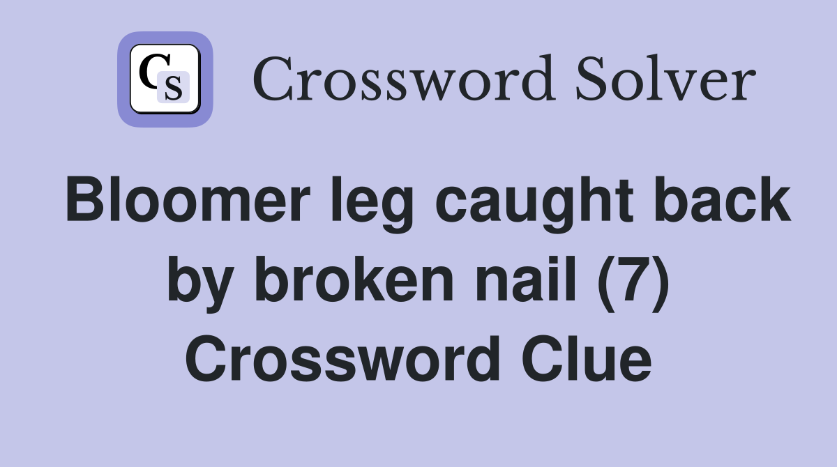 Bloomer leg caught back by broken nail (7) Crossword Clue