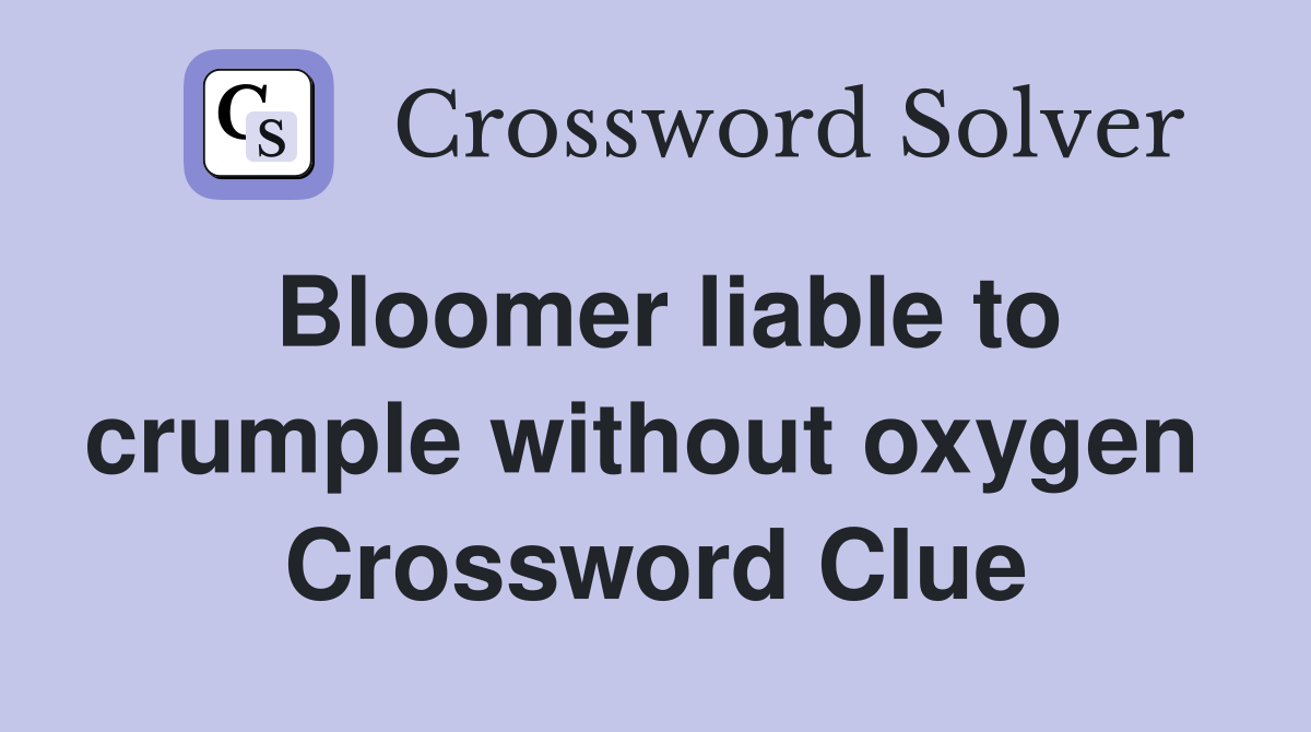 Bloomer liable to crumple without oxygen  Crossword Clue