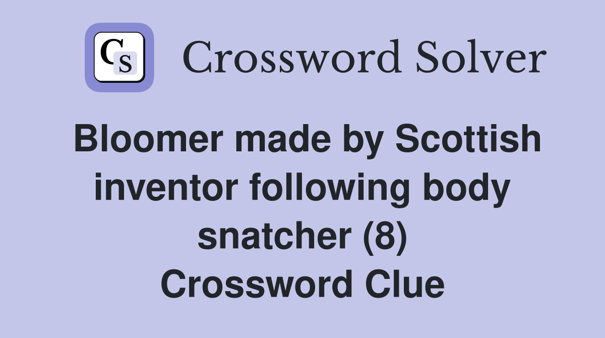 Bloomer made by Scottish inventor following body snatcher (8) Crossword Clue