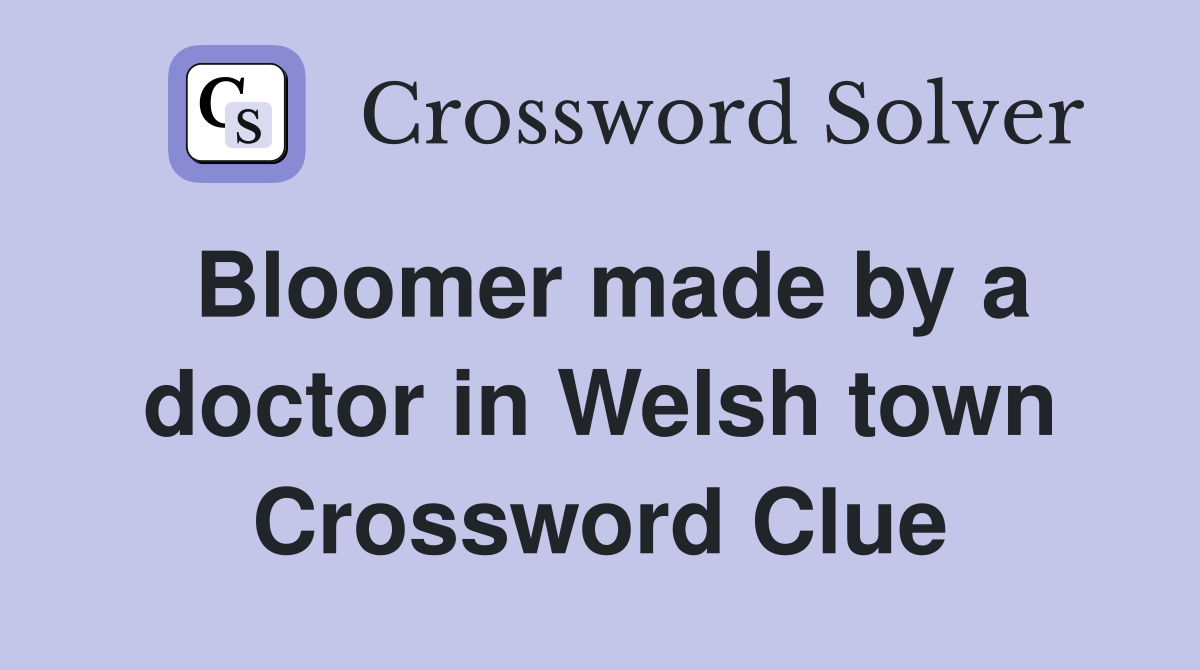 Bloomer made by a doctor in Welsh town Crossword Clue