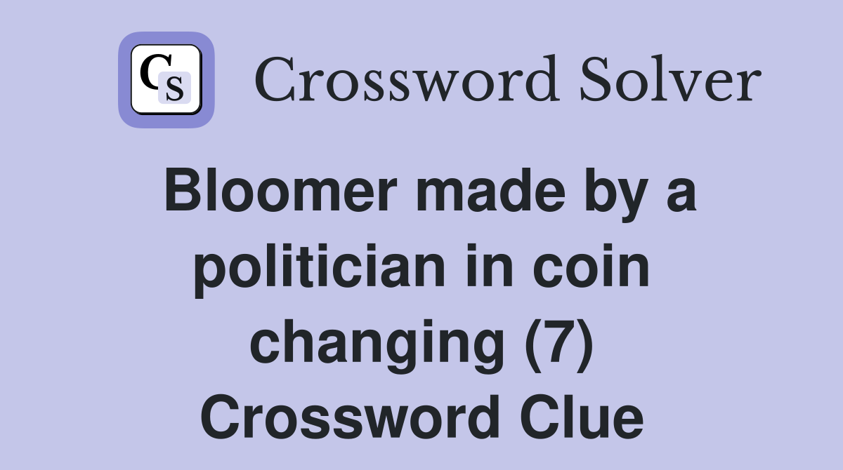 Bloomer made by a politician in coin changing (7) Crossword Clue