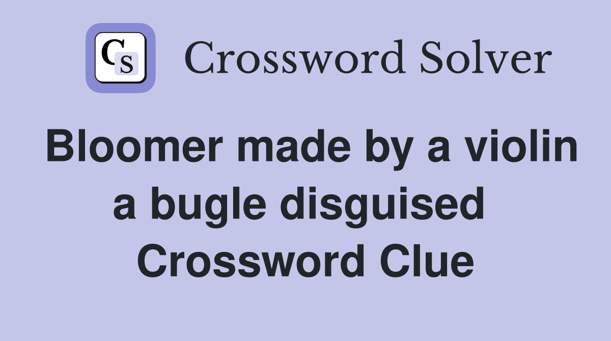 Bloomer made by a violin a bugle disguised  Crossword Clue