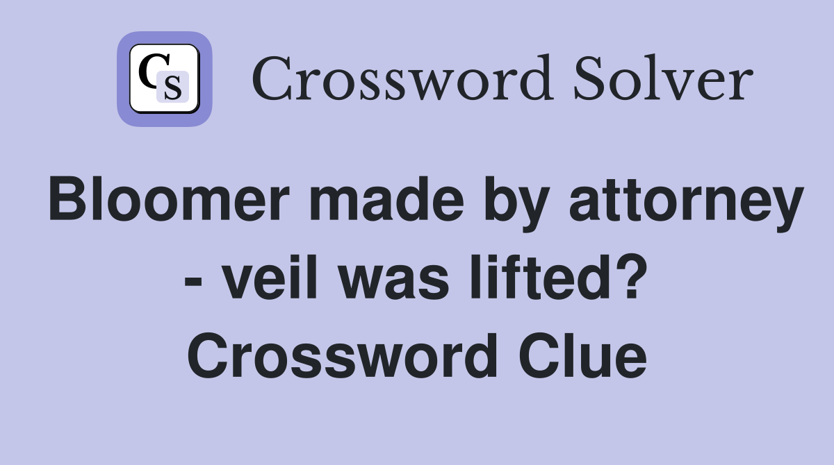 Bloomer made by attorney - veil was lifted? Crossword Clue