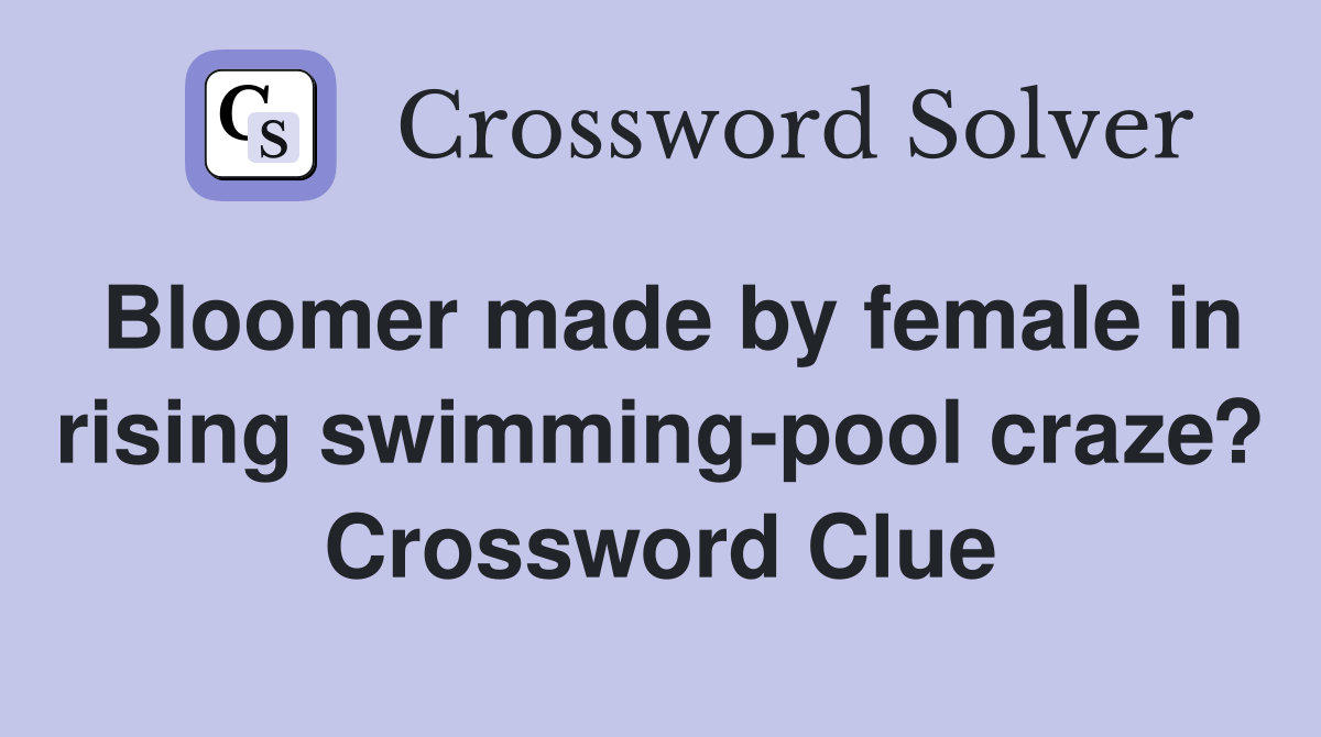 Bloomer made by female in rising swimming-pool craze? Crossword Clue