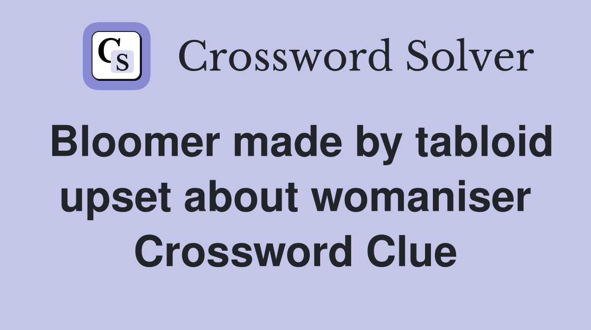 Bloomer made by tabloid upset about womaniser Crossword Clue