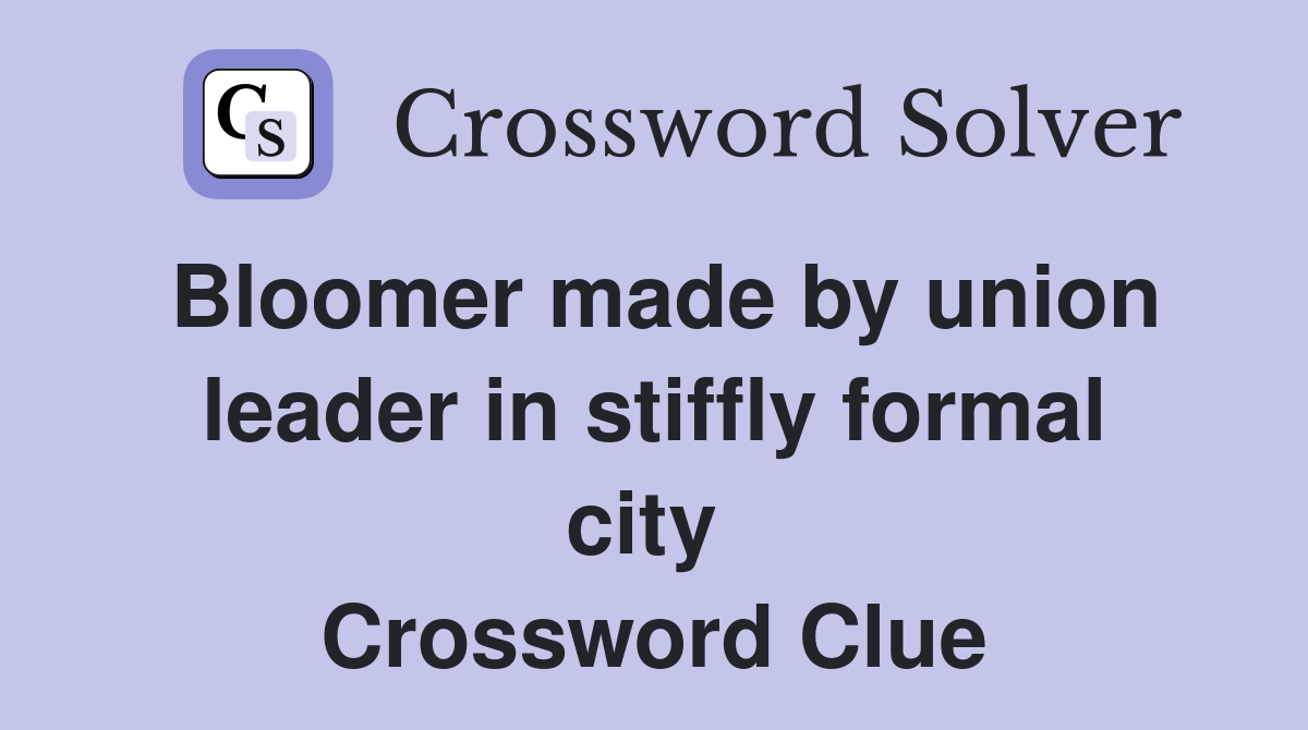 Bloomer made by union leader in stiffly formal city  Crossword Clue
