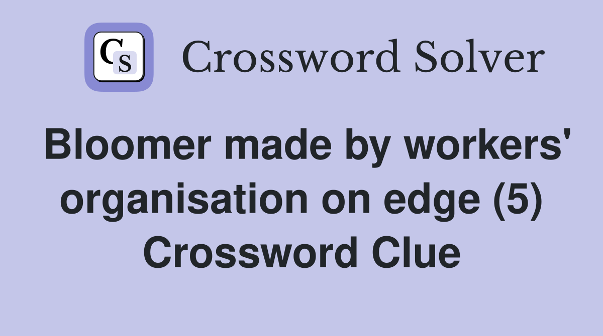 Bloomer made by workers' organisation on edge (5) Crossword Clue