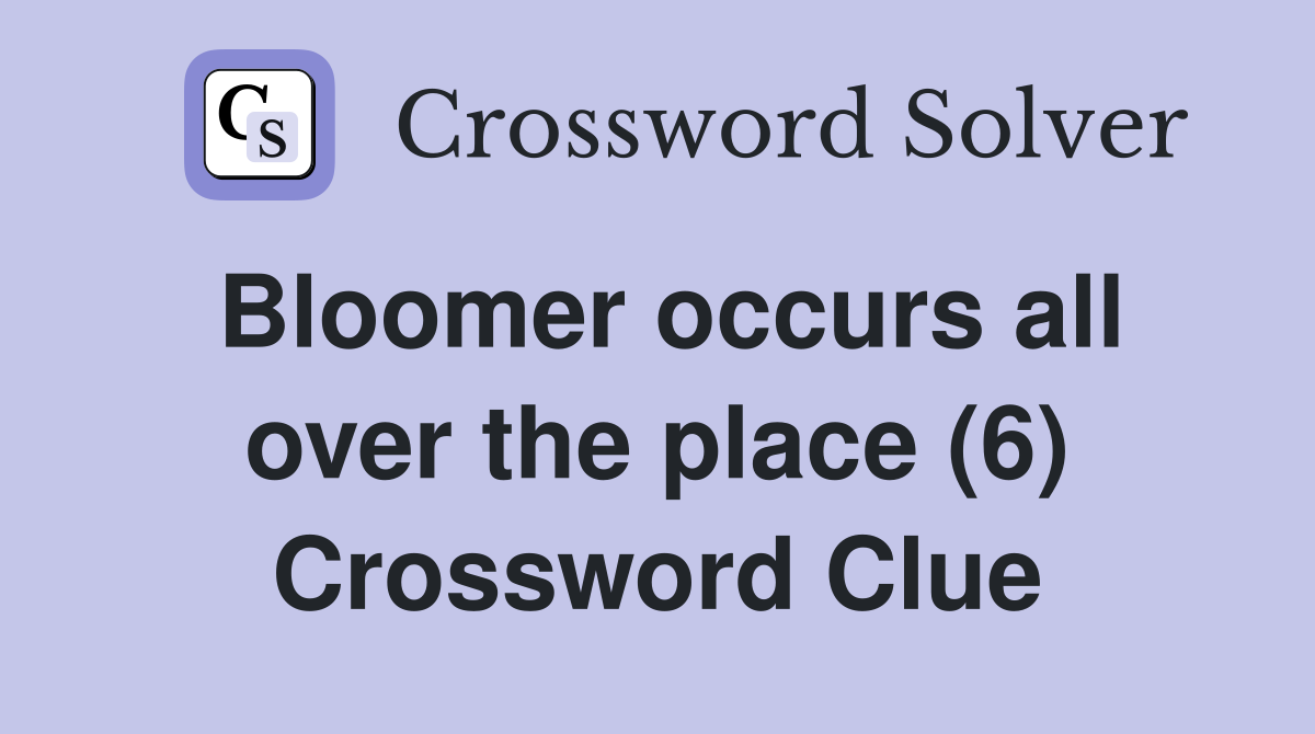 Bloomer occurs all over the place (6) Crossword Clue