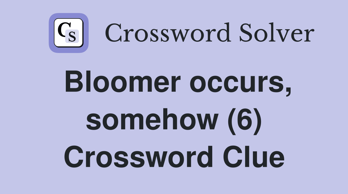 Bloomer occurs, somehow (6) Crossword Clue