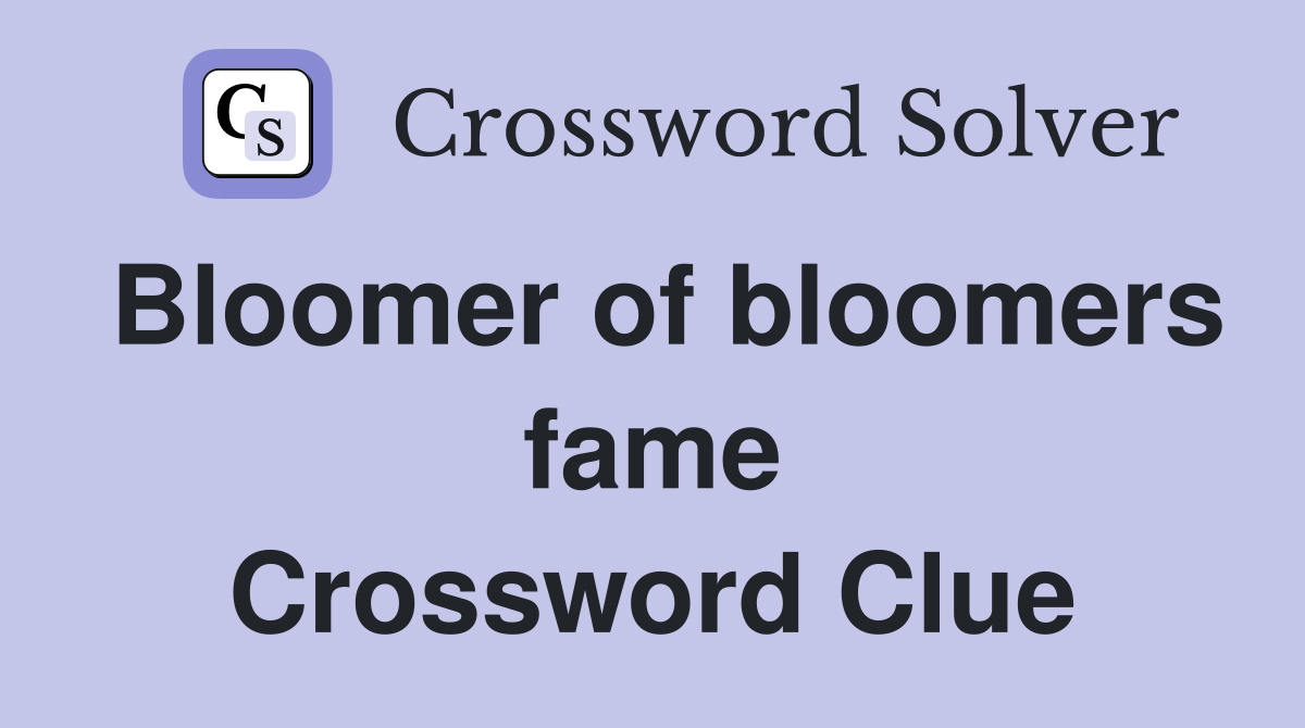 Bloomer of bloomers fame Crossword Clue