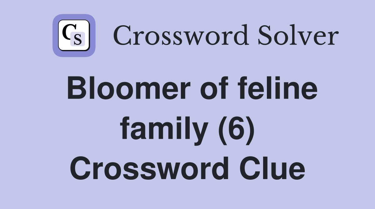 Bloomer of feline family (6) Crossword Clue