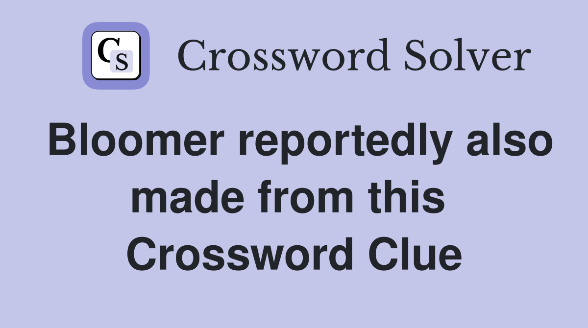 Bloomer reportedly also made from this  Crossword Clue