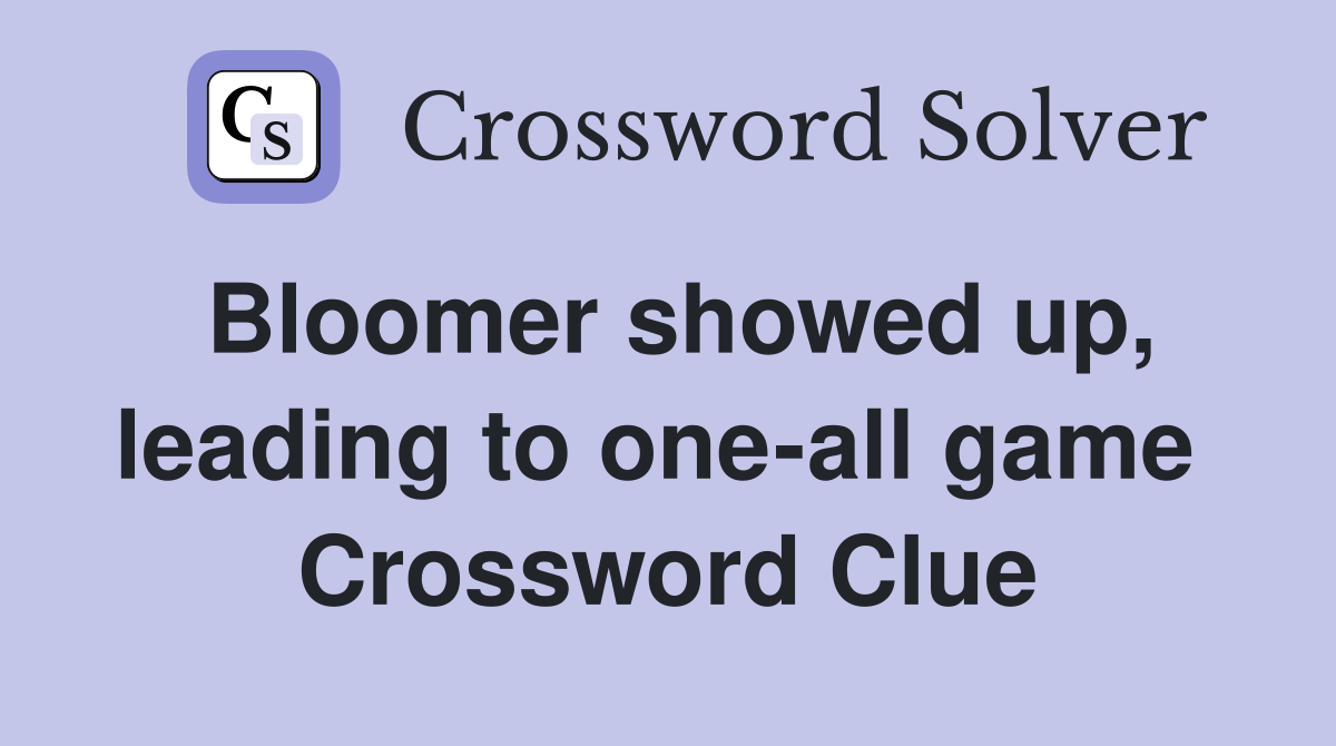 Bloomer showed up, leading to one-all game  Crossword Clue