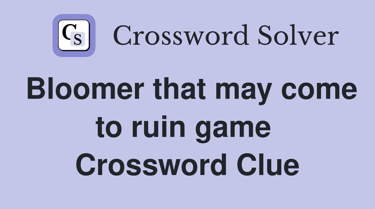 Bloomer that may come to ruin game  Crossword Clue