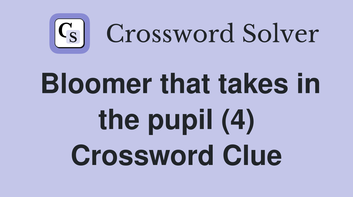 Bloomer that takes in the pupil (4) Crossword Clue