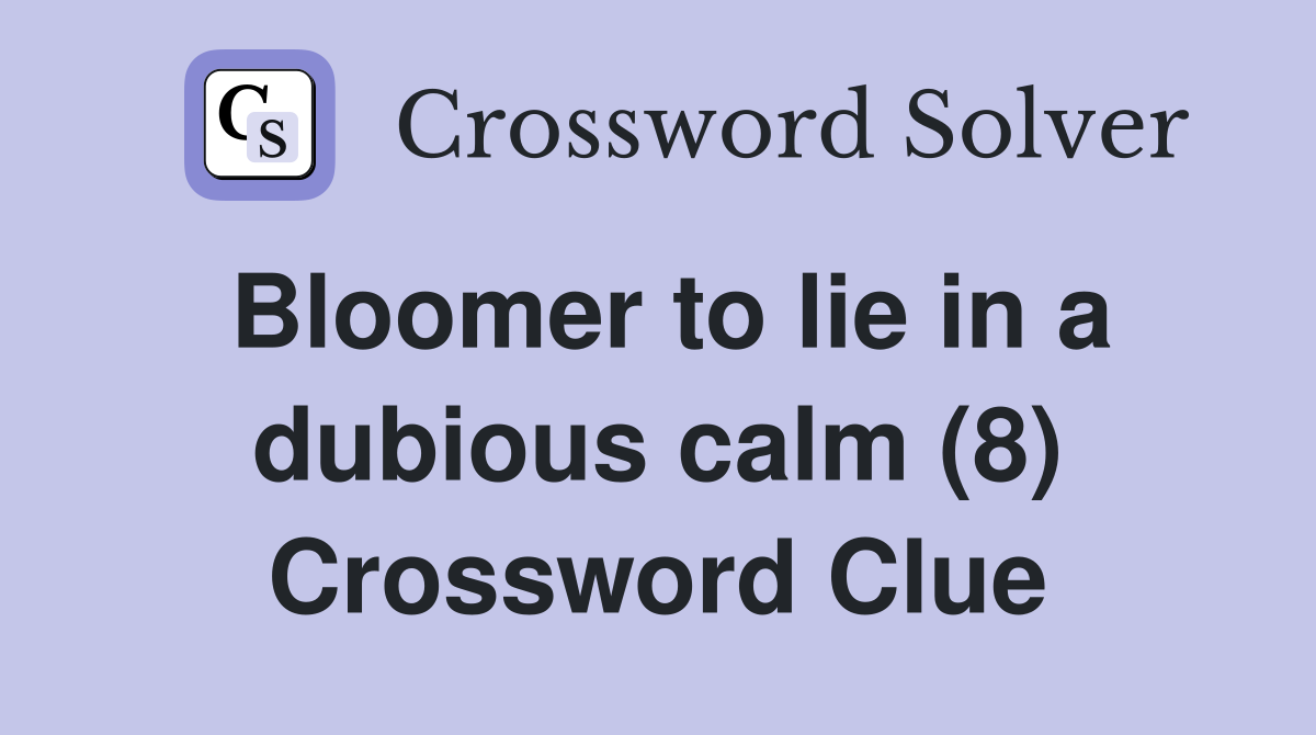 Bloomer to lie in a dubious calm (8) Crossword Clue