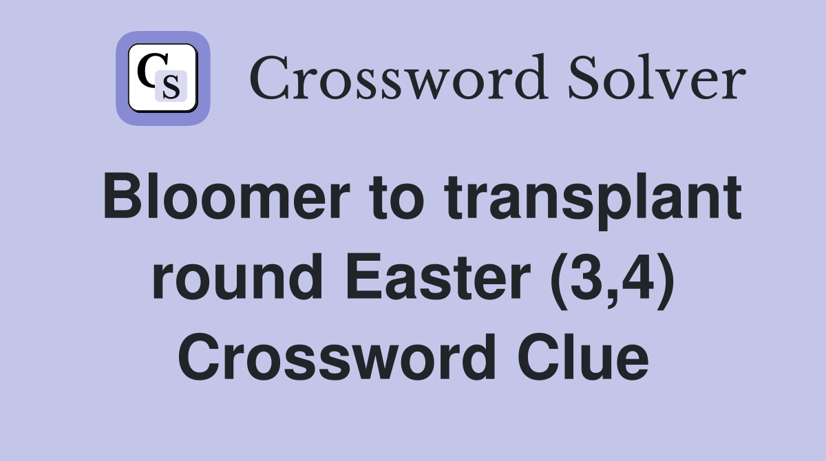 Bloomer to transplant round Easter (3,4) Crossword Clue