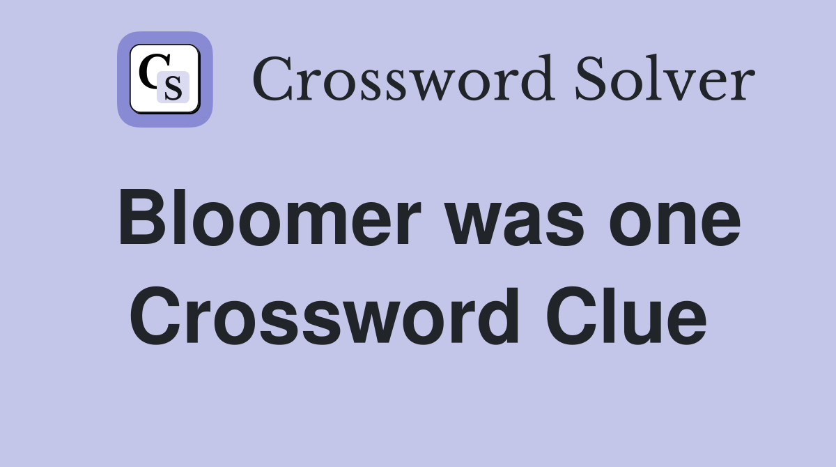Bloomer was one Crossword Clue