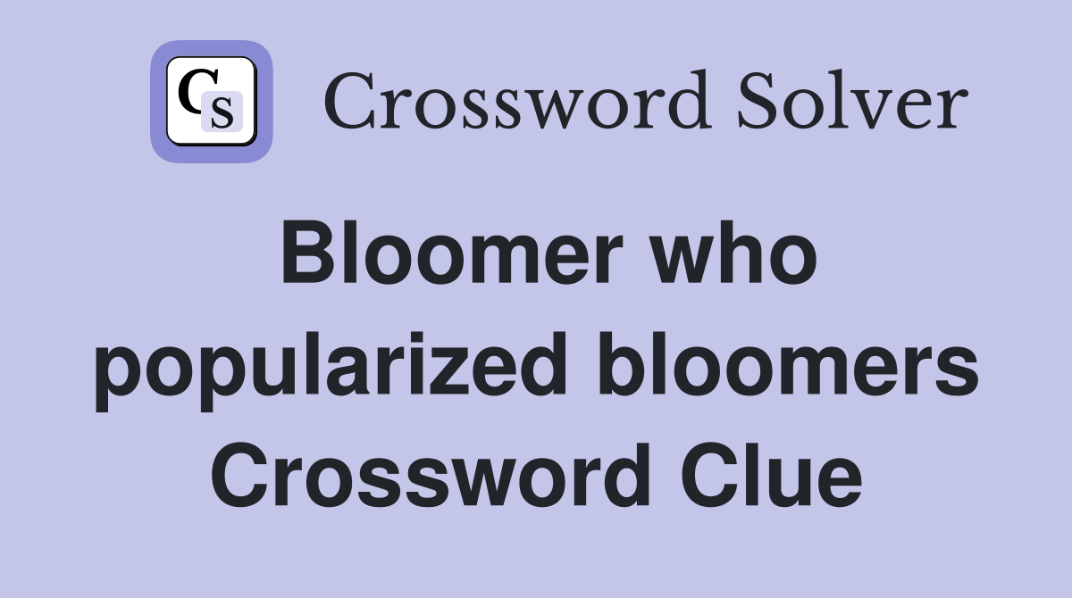 Bloomer who popularized bloomers Crossword Clue