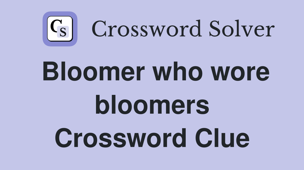 Bloomer who wore bloomers Crossword Clue