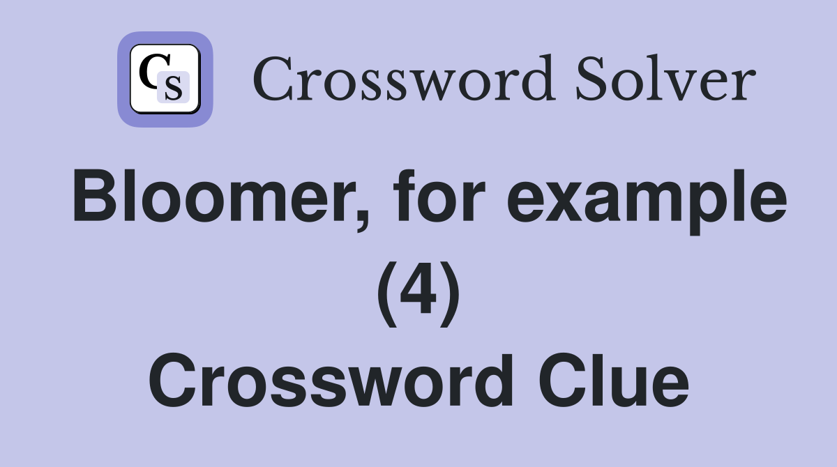 Bloomer, for example (4) Crossword Clue