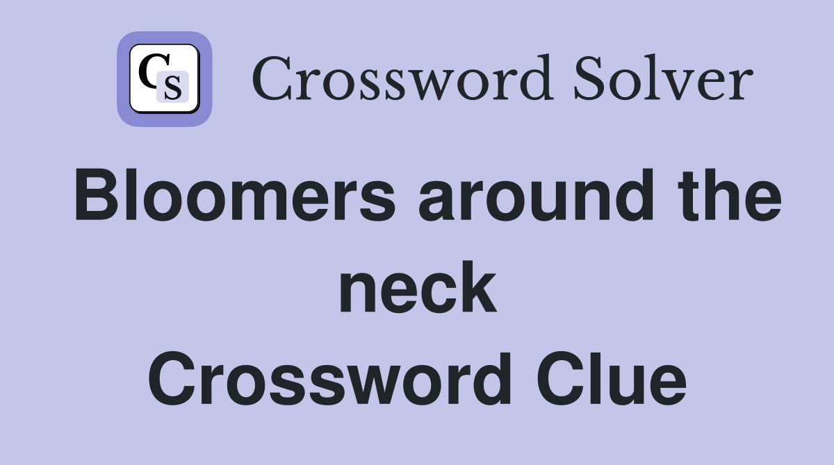Bloomers around the neck Crossword Clue