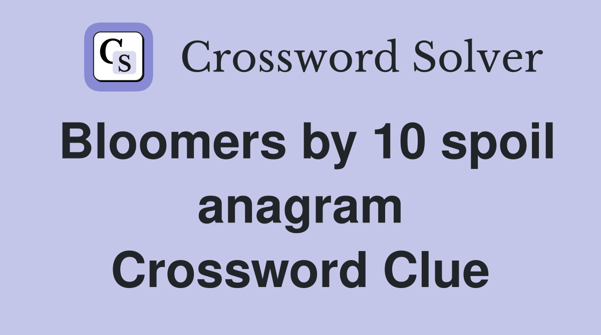 Bloomers by 10 spoil anagram Crossword Clue