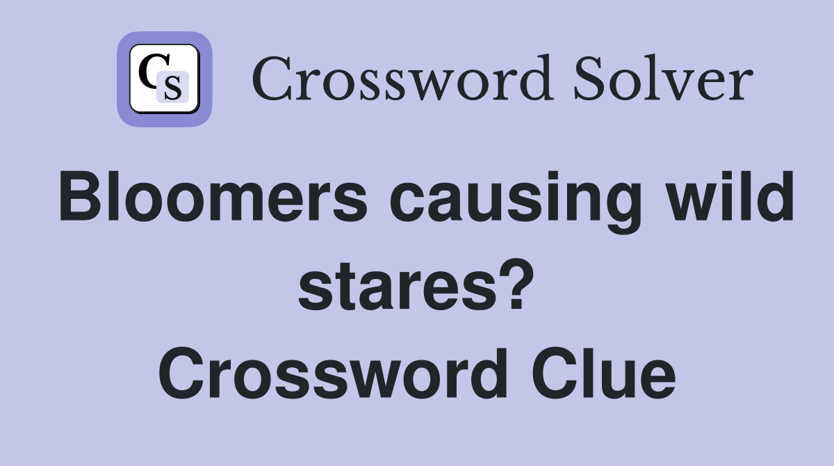 Bloomers causing wild stares? Crossword Clue