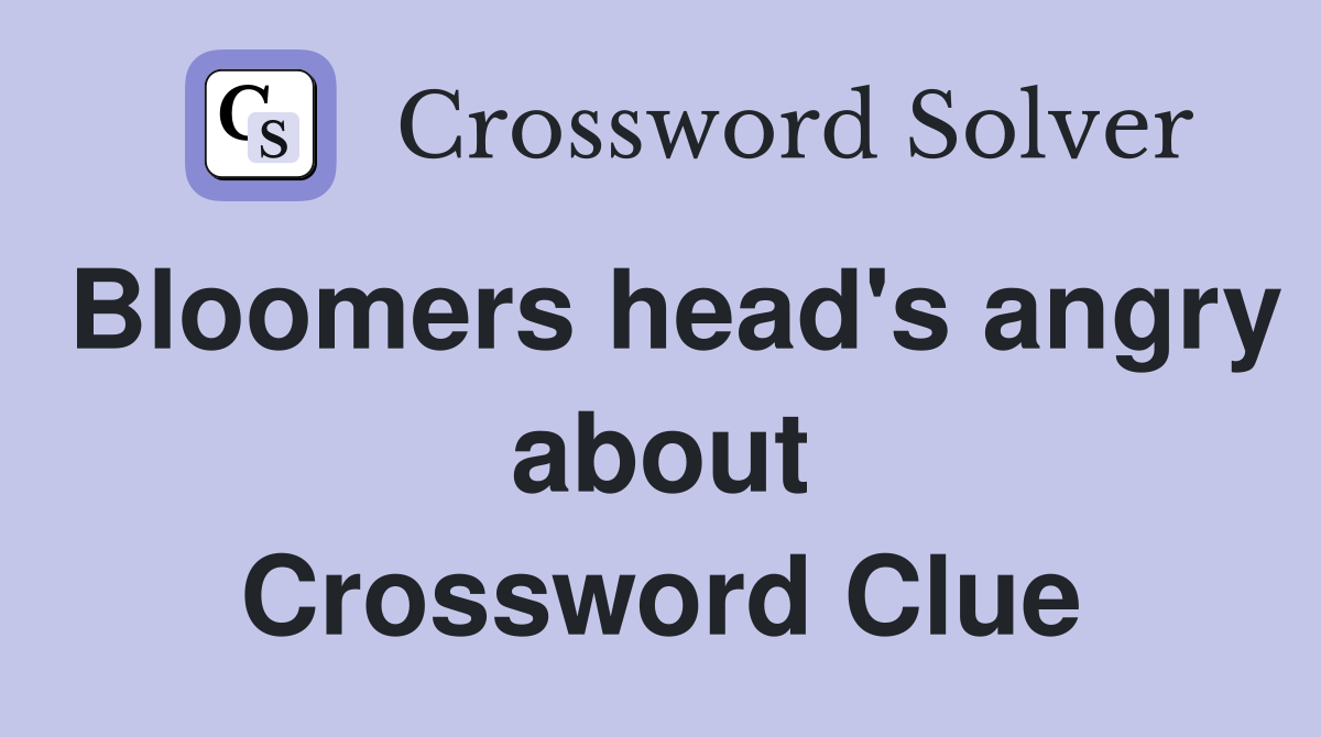 Bloomers head's angry about Crossword Clue