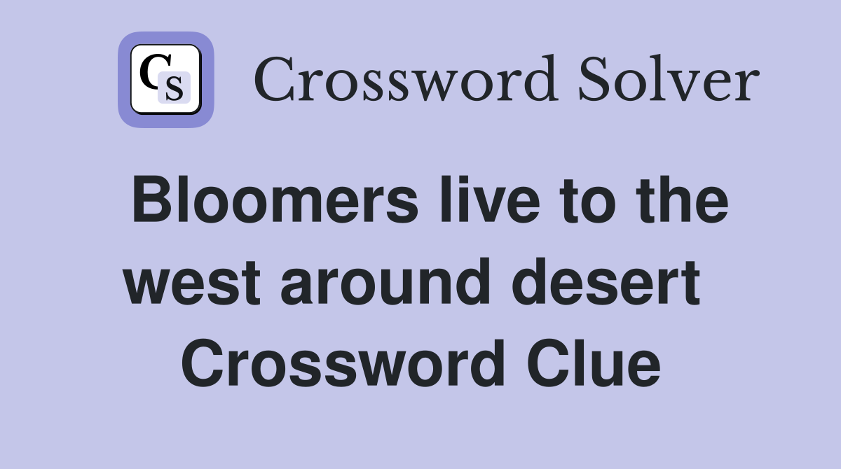 Bloomers live to the west around desert  Crossword Clue