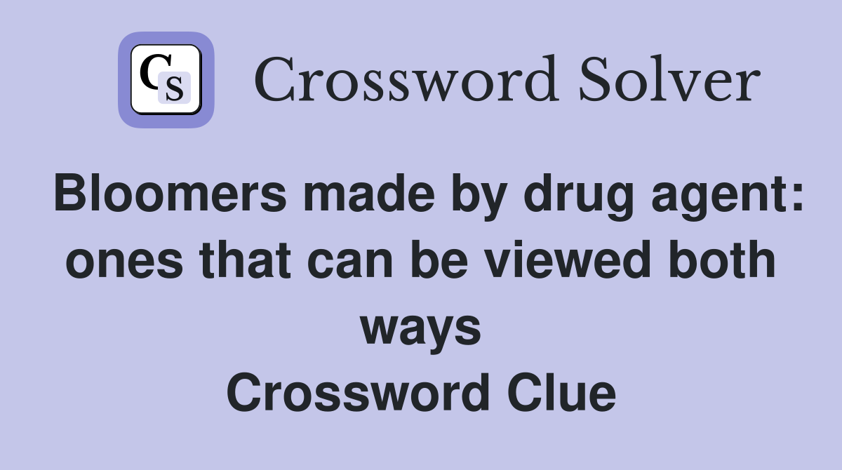 Bloomers made by drug agent: ones that can be viewed both ways Crossword Clue