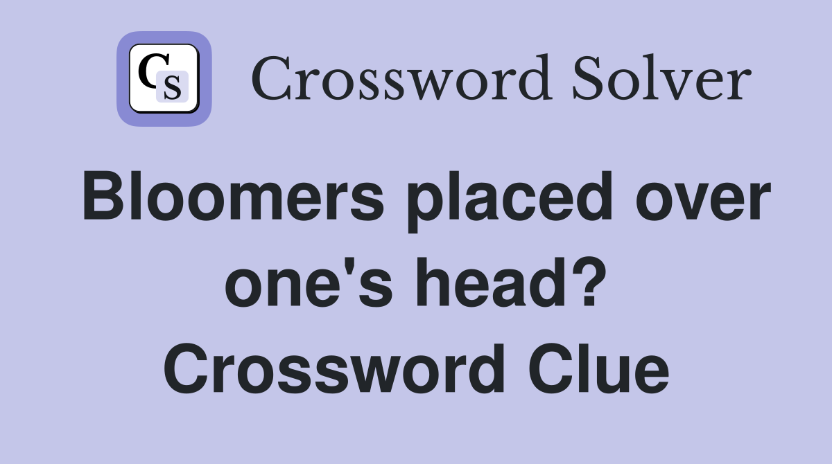 Bloomers placed over one's head? Crossword Clue