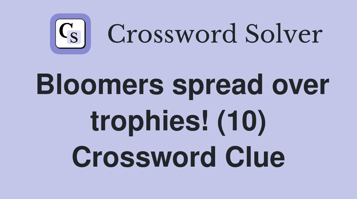 Bloomers spread over trophies! (10) Crossword Clue