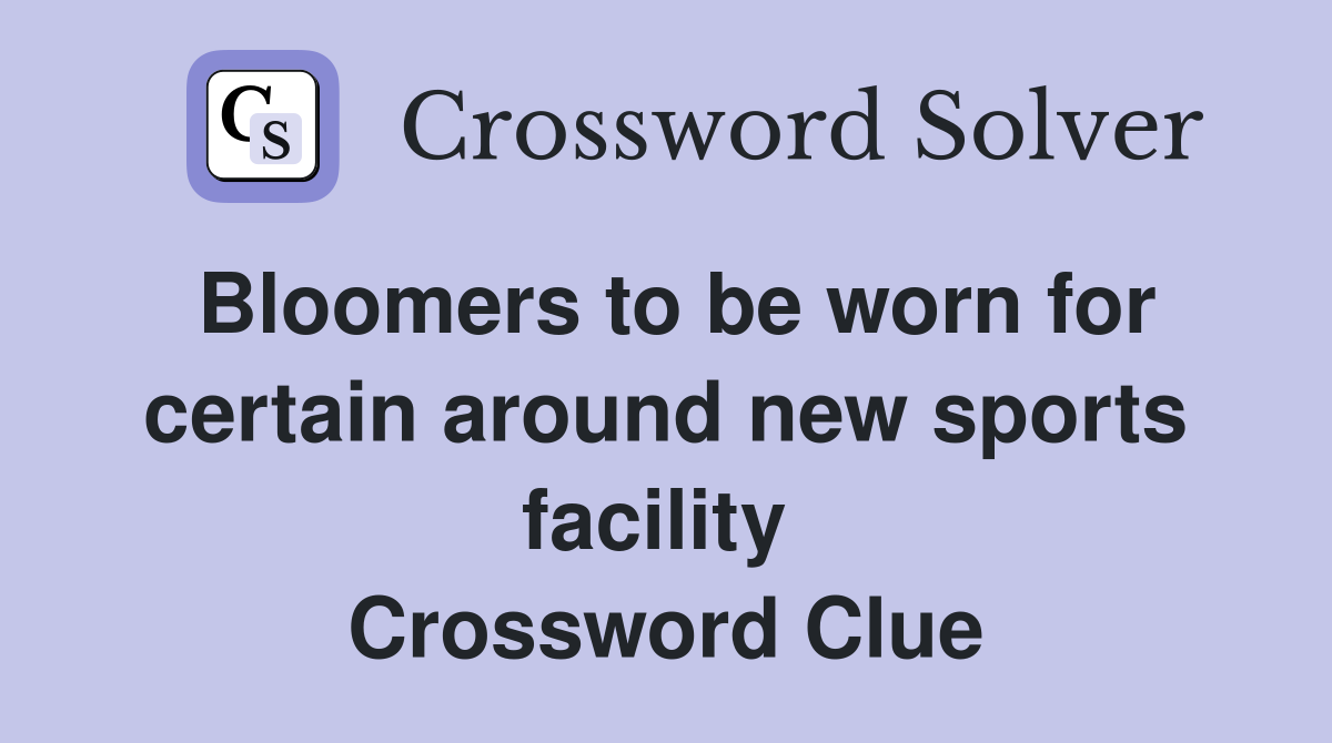 Bloomers to be worn for certain around new sports facility  Crossword Clue