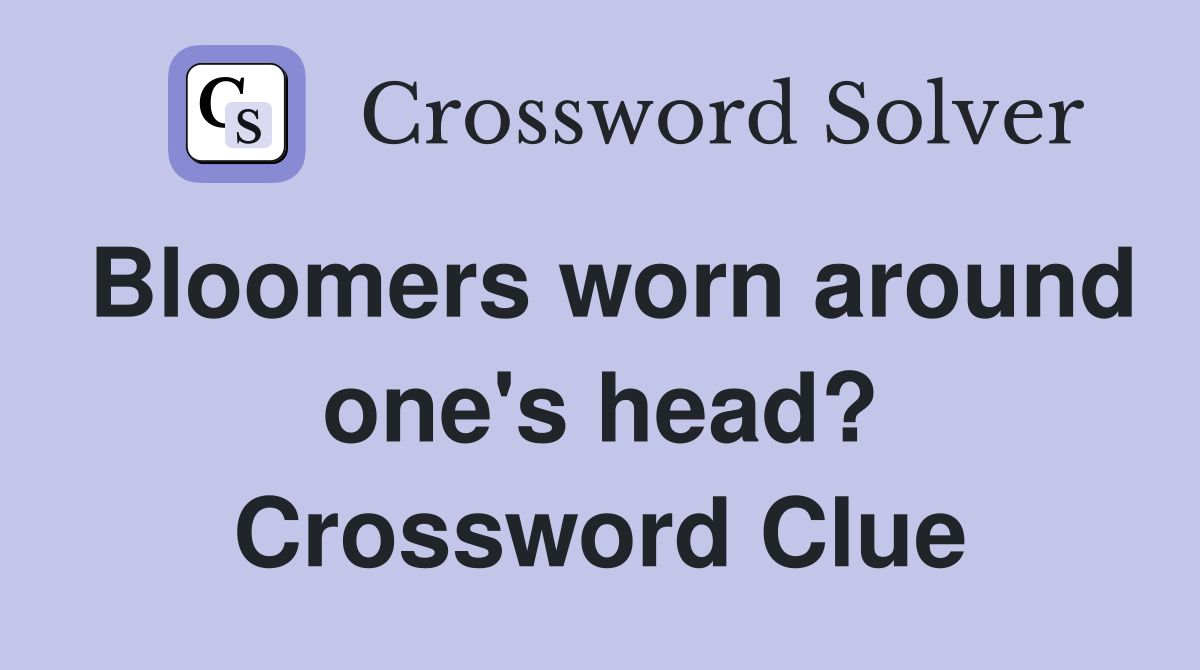 Bloomers worn around one's head? Crossword Clue