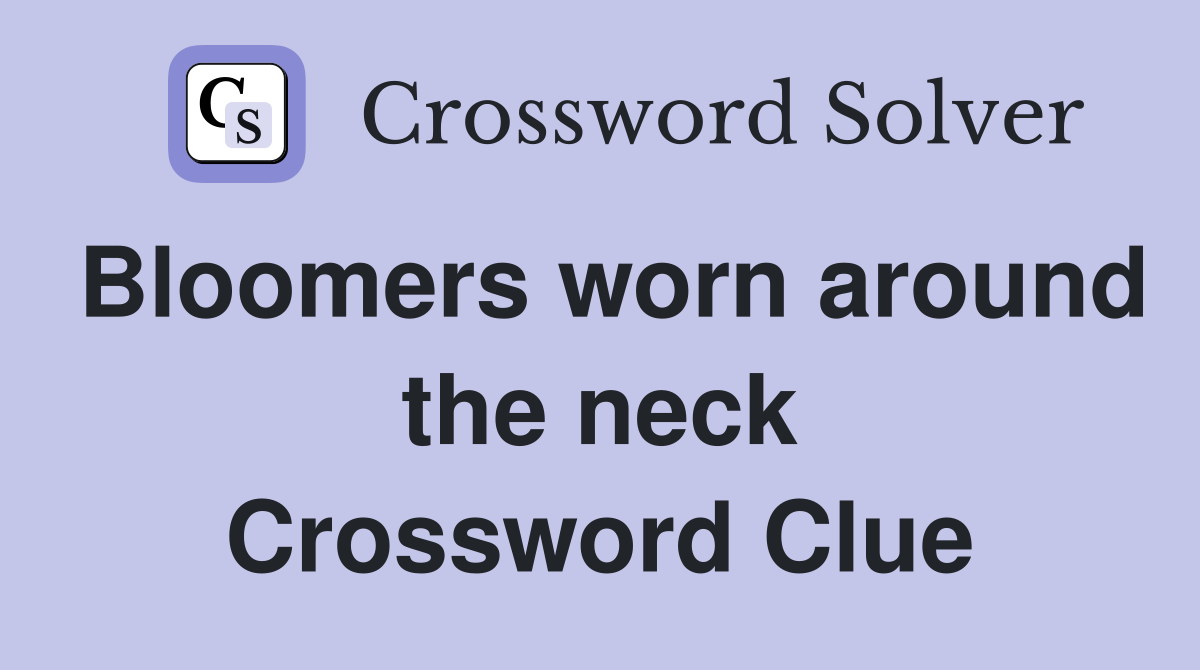 Bloomers worn around the neck Crossword Clue
