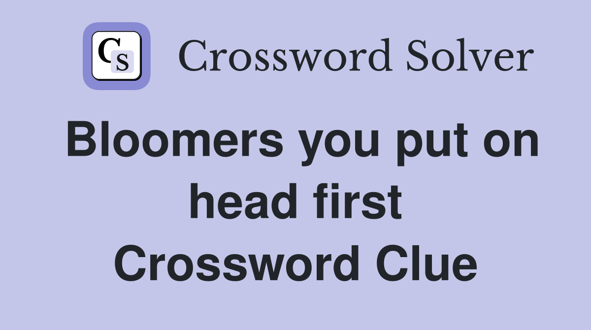 Bloomers you put on head first Crossword Clue