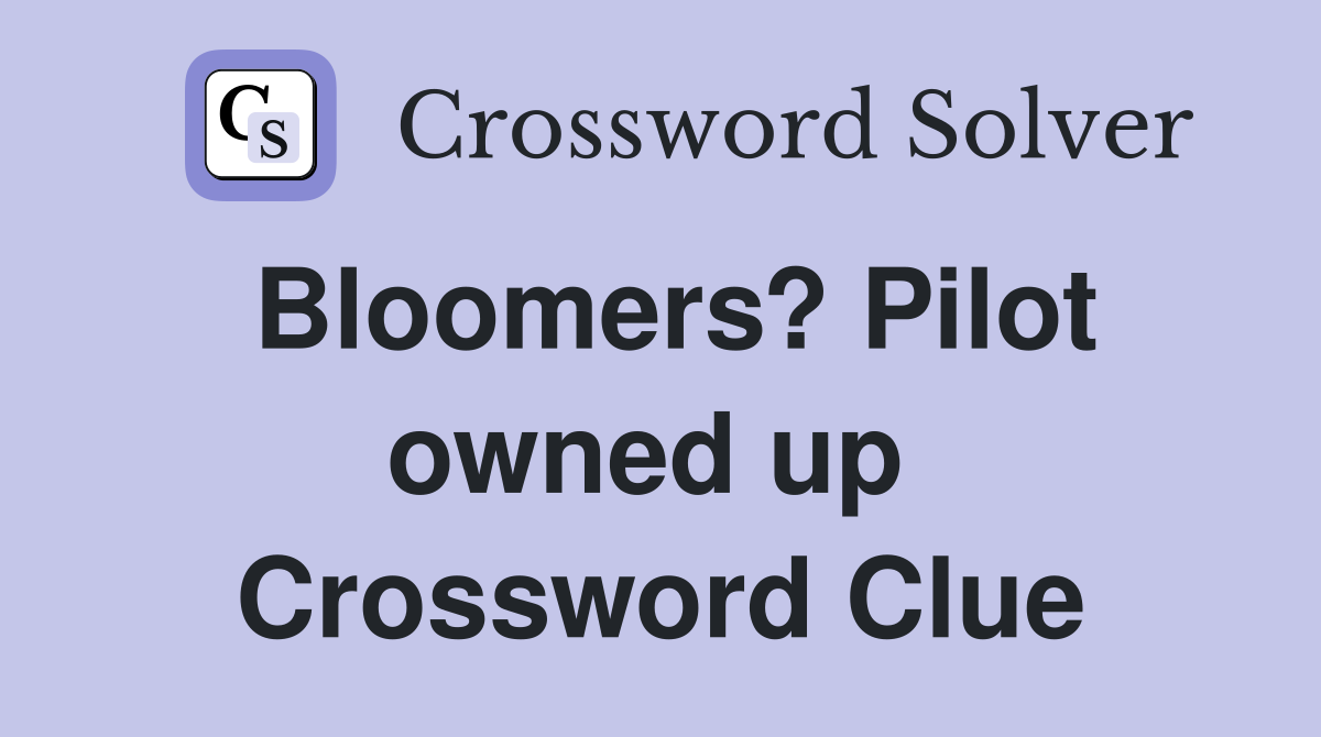Bloomers? Pilot owned up  Crossword Clue