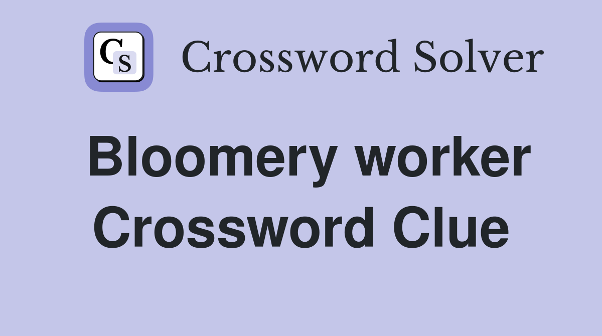 Bloomery worker Crossword Clue