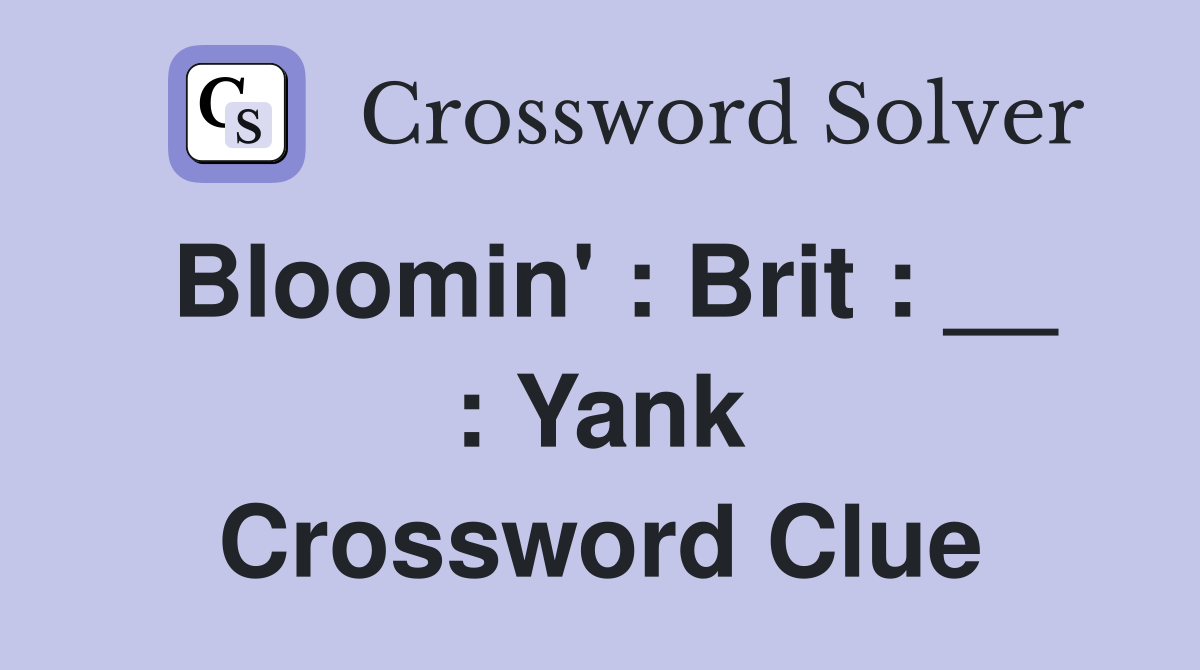 Bloomin' : Brit : __ : Yank Crossword Clue