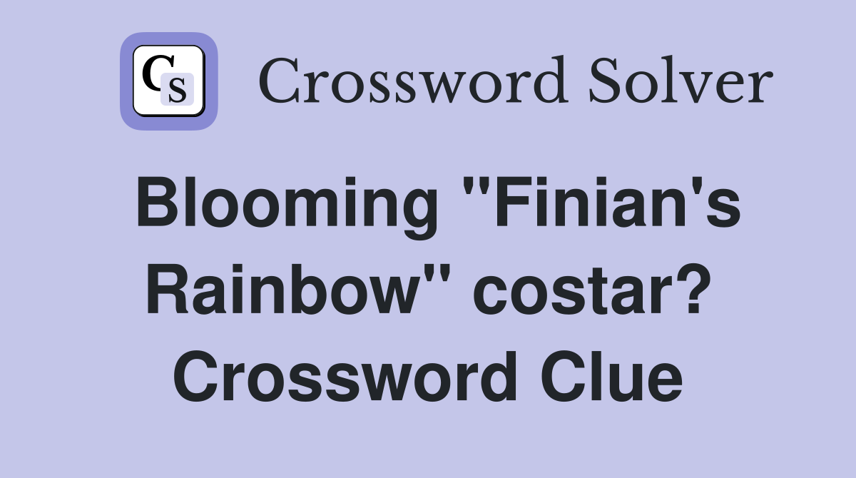 Blooming "Finian's Rainbow" costar? Crossword Clue