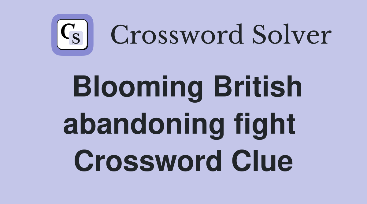 Blooming British abandoning fight  Crossword Clue
