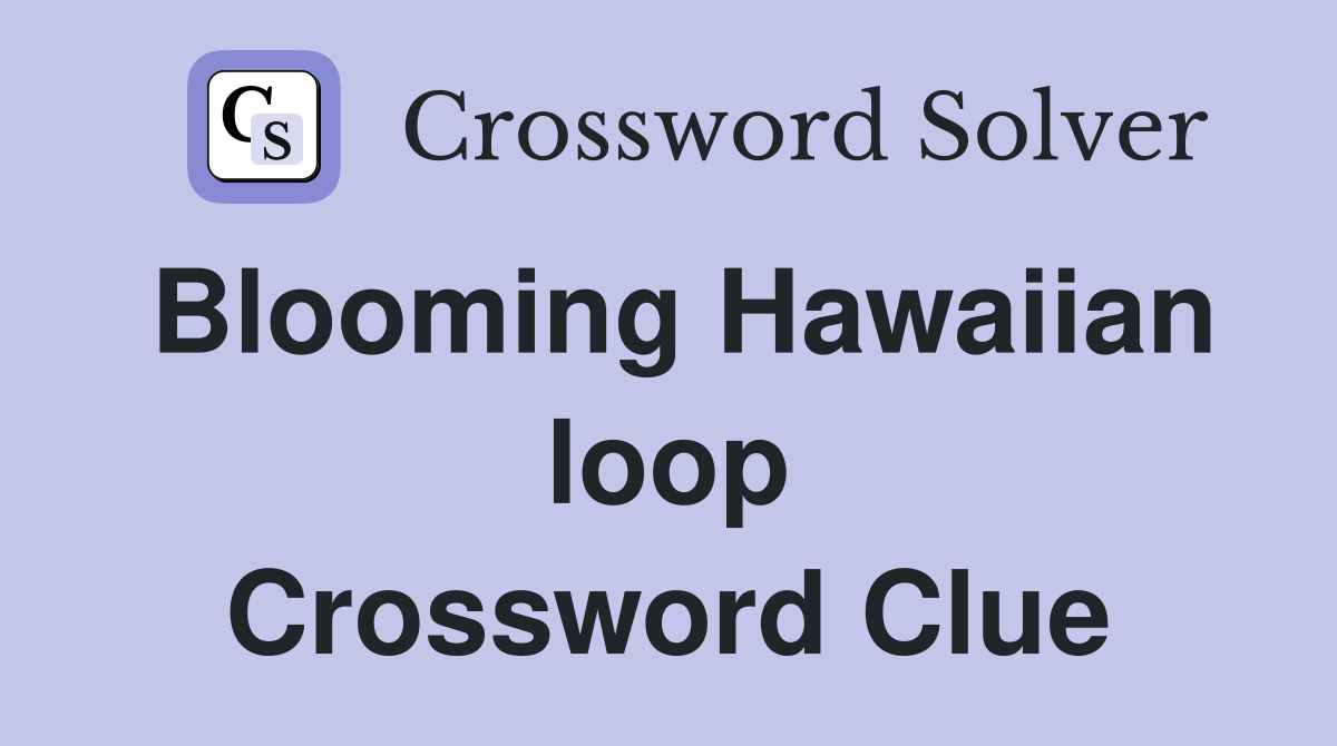 Blooming Hawaiian loop Crossword Clue