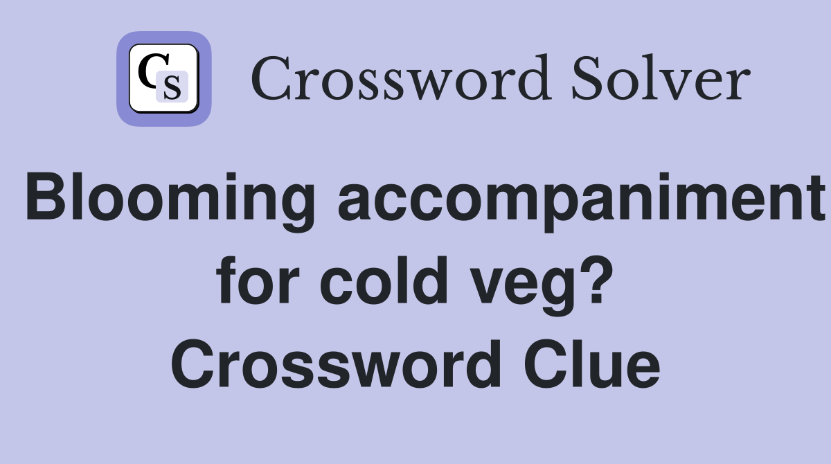 Blooming accompaniment for cold veg? Crossword Clue