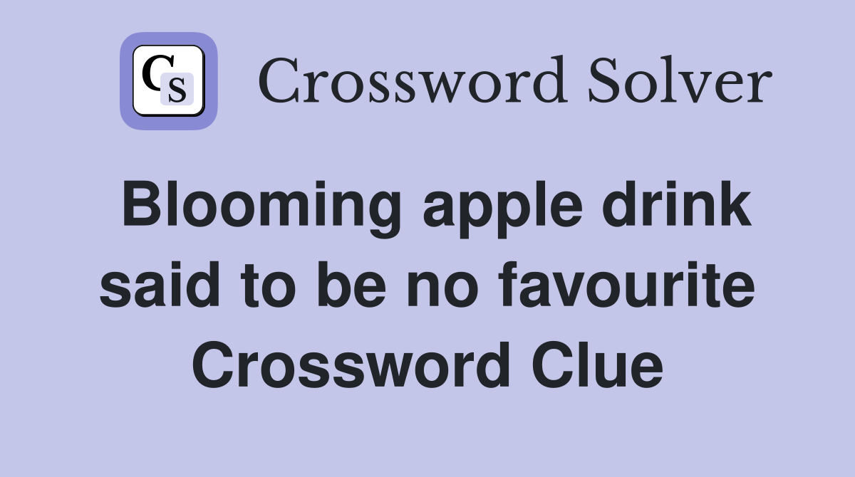 Blooming apple drink said to be no favourite Crossword Clue