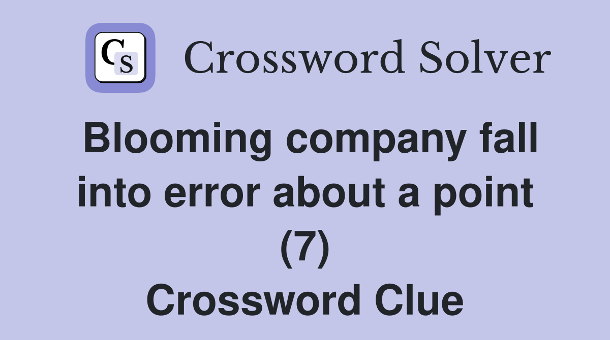 Blooming company fall into error about a point (7) Crossword Clue