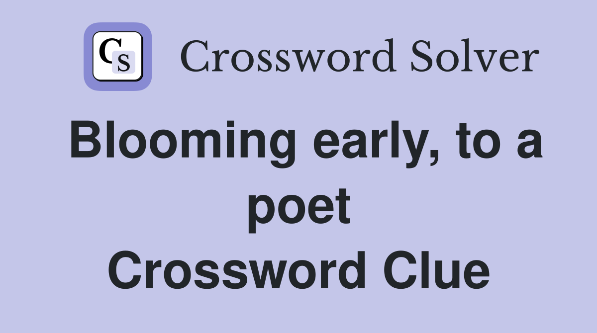 Blooming early, to a poet Crossword Clue