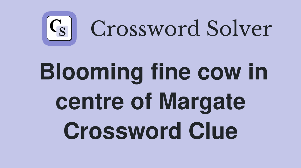 Blooming fine cow in centre of Margate Crossword Clue