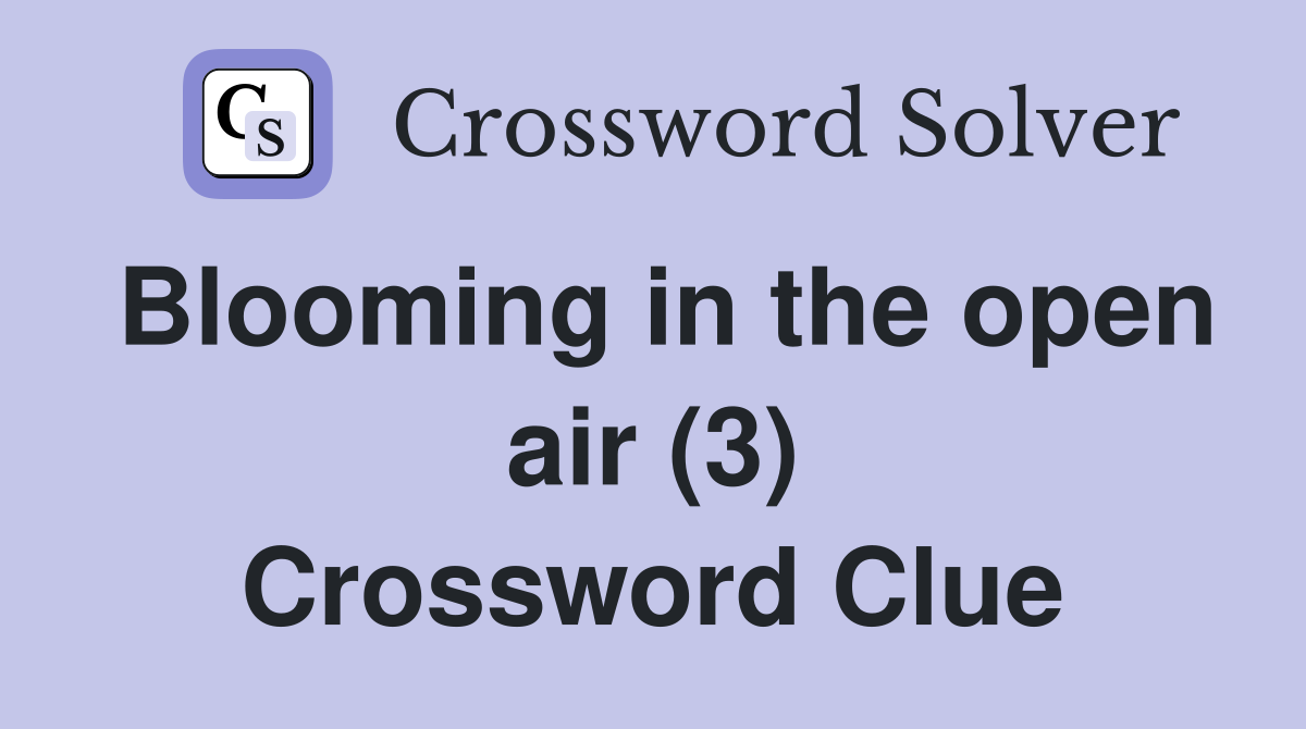 Blooming in the open air (3) Crossword Clue