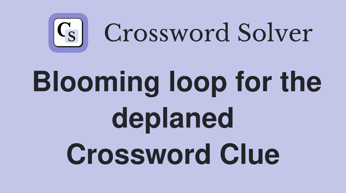 Blooming loop for the deplaned Crossword Clue